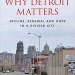 Why Detroit Matters: Decline, Renewal and Hope in a Divided City