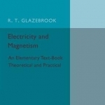 Electricity and Magnetism: An Elementary Text-Book Theoretical and Practical