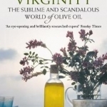 Extra Virginity: The Sublime and Scandalous World of Olive Oil