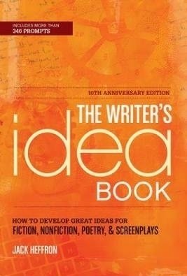 The Writer&#039;s Idea Book: How to Develop Great Ideas for Fiction, Nonfiction, Poetry, &amp; Screenplays