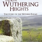 The Real Wuthering Heights: The Story of the Withins Farms