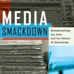 Media Smackdown: Deconstructing the News and the Future of Journalism