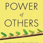 The Power of Others: Peer Pressure, Groupthink, and How the People Around Us Shape Everything We Do