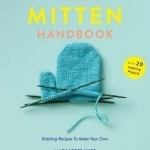The Mitten Handbook: Knitting Recipes to Make Your Own