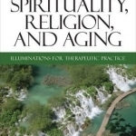 Spirituality, Religion, and Aging: Illuminations for Therapeutic Practice
