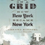 City on a Grid: How New York Became New York