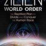 Alien World Order: The Reptilian Plan to Divide and Conquer the Human Race