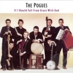 If I Should Fall From Grace With God: Expanded &amp; Remastered by The Pogues