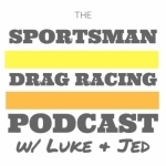 The Sportsman Drag Racing Podcast w/ Luke &amp; Jed