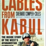 Cables from Kabul: The Inside Story of the West&#039;s Afghanistan Campaign