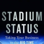 Stadium Status: Taking Your Business to the Big Time