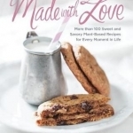 Made with Love: More Than 100 Delicious, Gluten-Free, Plant-Based Recipes for the Sweet and Savory Moments in Life