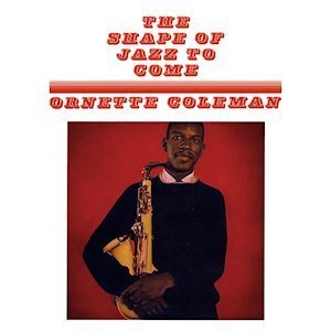 The Shape of Jazz to Come by Ornette Coleman