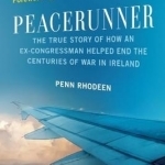 Peacerunner: The True Story of How an Ex-Congressman Helped End the Centuries of War in Ireland