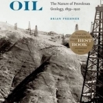 Finding Oil: The Nature of Petroleum Geology, 1859-1920