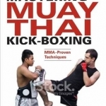 Mastering Muay Thai Kick-Boxing: Mma-Proven Techniques