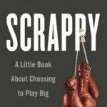 Scrappy: A Little Book About Choosing to Play Big