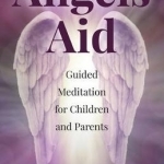 Angels Aid: Guided Meditation for Children and Parents