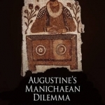 Augustine&#039;s Manichaean Dilemma: Making a Catholic Self, 388-401 C.E.: Volume 2