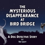 Mysterious Disappearance at Bird Bridge: A Dog Detective Story
