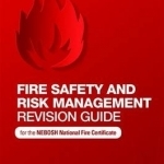 Fire Safety and Risk Management Revision Guide: For the Nebosh National Fire Certificate