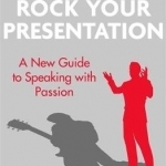 Rock Your Presentation: A New Guide to Speaking with Passion