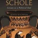 An Inquiry into the Philosophical Concept of Schole: Leisure as a Political End