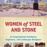 Women of Steel and Stone: 22 Inspirational Architects, Engineers, and Landscape Designers