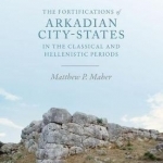 The Fortifications of Arkadian City-States in the Classical and Hellenistic Periods