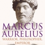 Marcus Aurelius: Warrior, Philosopher, Emperor