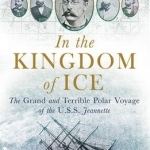 In the Kingdom of Ice: The Grand and Terrible Polar Voyage of the USS Jeannette