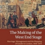 The Making of the West End Stage: Marriage, Management and the Mapping of Gender in London, 1830-1870