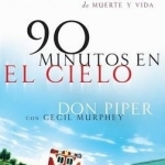 90 Minutos En El Cielo: Una Historia Real De Muerte Y Vida