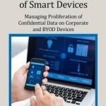 Security and Auditing of Smart Devices: Managing Proliferation of Confidential Data on Corporate and Byod Devices