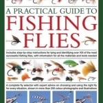 A Practical Guide to Fishing Flies: Includes Step by Step Instructions for Tying and Identifying Over 100 of the Most Successful Fishing Flies, with More Than 250 Colour Photographs and Illustrations
