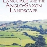 Placenames, Language and the Anglo-Saxon Landscape