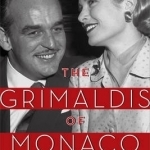 The Grimaldis of Monaco: Centuries of Scandal, Years of Grace