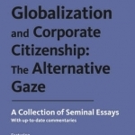 Globalization and Corporate Citizenship: The Alternative Gaze: A Collection of Seminal Essays