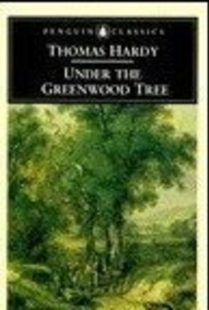 Under the Greenwood Tree: Or the Mellstock Quire: A Rural Painting of the Dutch School