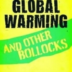 Global Warming and Other Bollocks