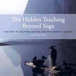 The Hidden Teaching Beyond Yoga: The Path to Self-Realization and Philosophic Insight: Volume 1