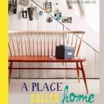 A Place Called Home: Creating Beautiful Spaces to Call Your Own