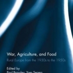 War, Agriculture, and Food: Rural Europe from the 1930s to the 1950s