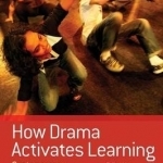 How Drama Activates Learning: Contemporary Research and Practice