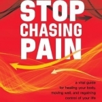 Stop Chasing Pain: A Vital Guide for Healing Your Body, Moving Well, and Regaining Control of Your Life