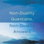 Non-Duality Questions, Non-Duality Answers: Exploring Spirituality and Existence in the Modern World