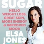 Goodbye Sugar: Hello Weight Loss, Great Skin, More Energy and Improved Mood