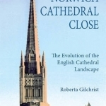 Norwich Cathedral Close: The Evolution of the English Cathedral Landscape