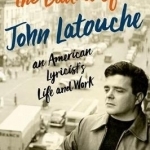 The Ballad of John Latouche: An American Lyricist&#039;s Life and Work