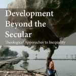 Development Beyond the Secular: Theological Approaches to Inequality